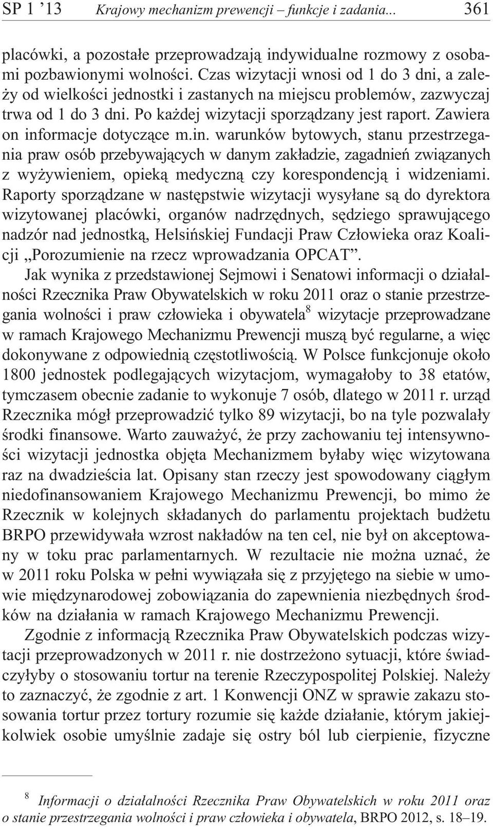 Zawiera on informacje dotycz¹ce m.in. warunków bytowych, stanu przestrzegania praw osób przebywaj¹cych w danym zak³adzie, zagadnieñ zwi¹zanych z wy ywieniem, opiek¹ medyczn¹ czy korespondencj¹ i widzeniami.