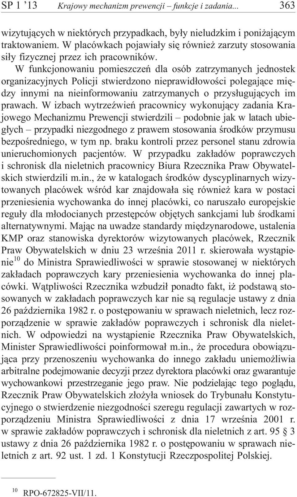 W funkcjonowaniu pomieszczeñ dla osób zatrzymanych jednostek organizacyjnych Policji stwierdzono nieprawid³owoœci polegaj¹ce miêdzy innymi na nieinformowaniu zatrzymanych o przys³uguj¹cych im prawach.