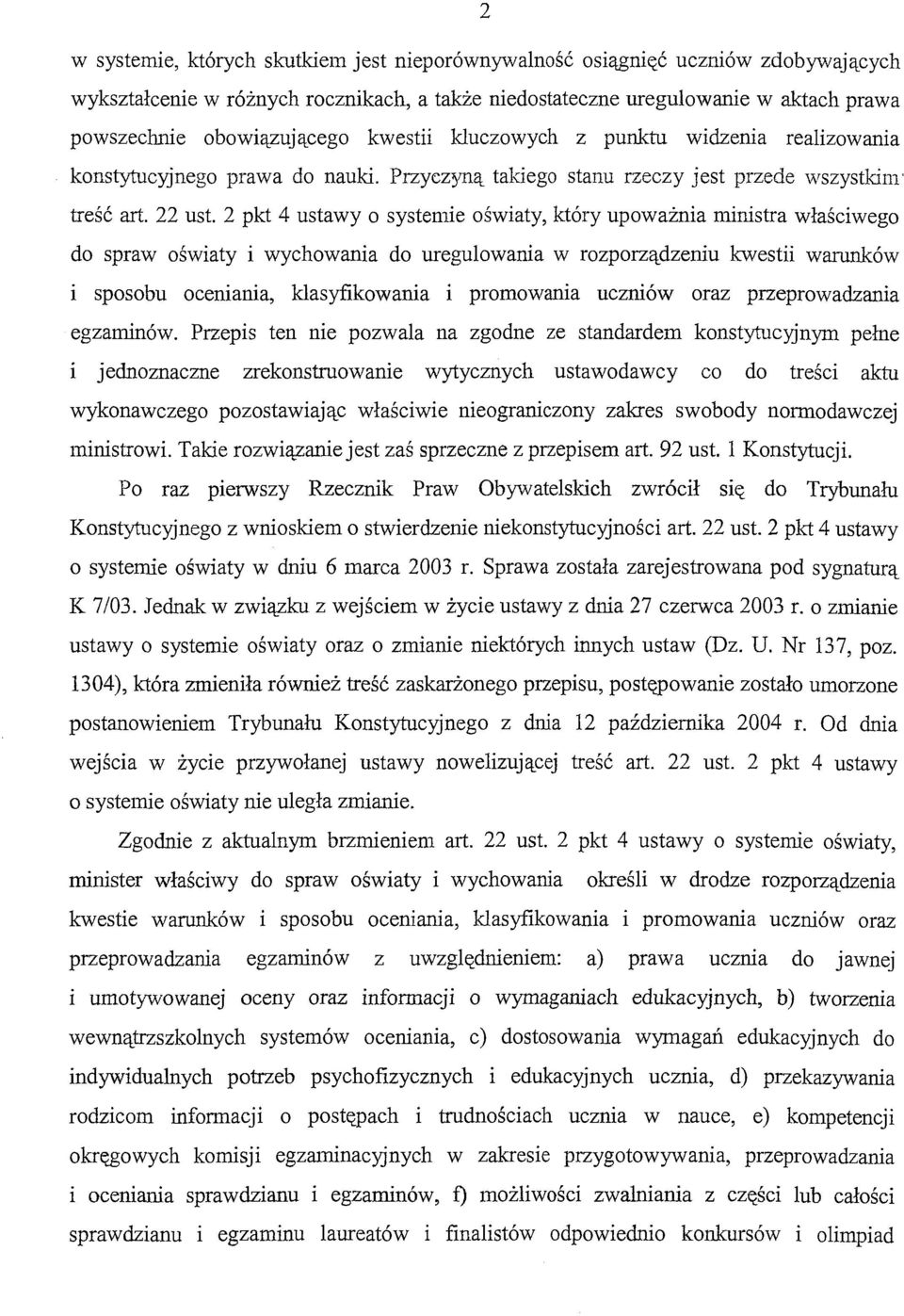 2 pkt 4 ustawy o systemie oświaty, który upoważnia ministra właściwego do spraw oświaty i wychowania do uregulowania w rozporządzeniu kwestii warunków i sposobu oceniania, klasyfikowania i promowania