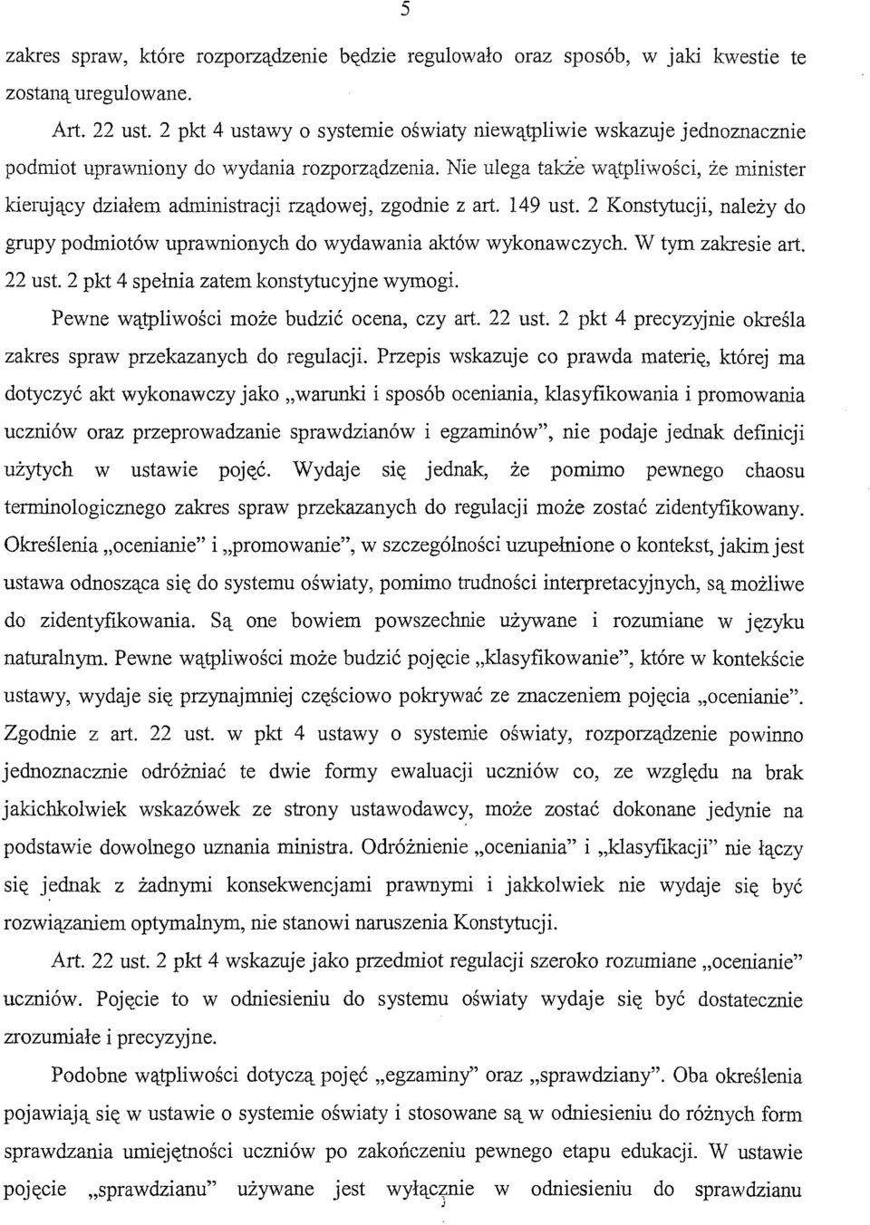 Nie ulega także wątpliwości, że minister kiemjący działem administracji rządowej, zgodnie z art. 149 ust. 2 Konstytucji, należy do grupy podmiotów uprawnionych do wydawania aktów wykonawczych.