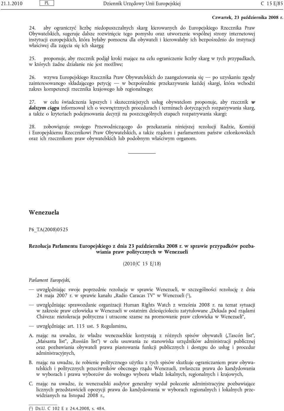 instytucji europejskich, która byłaby pomocna dla obywateli i kierowałaby ich bezpośrednio do instytucji właściwej dla zajęcia się ich skargą; 25.