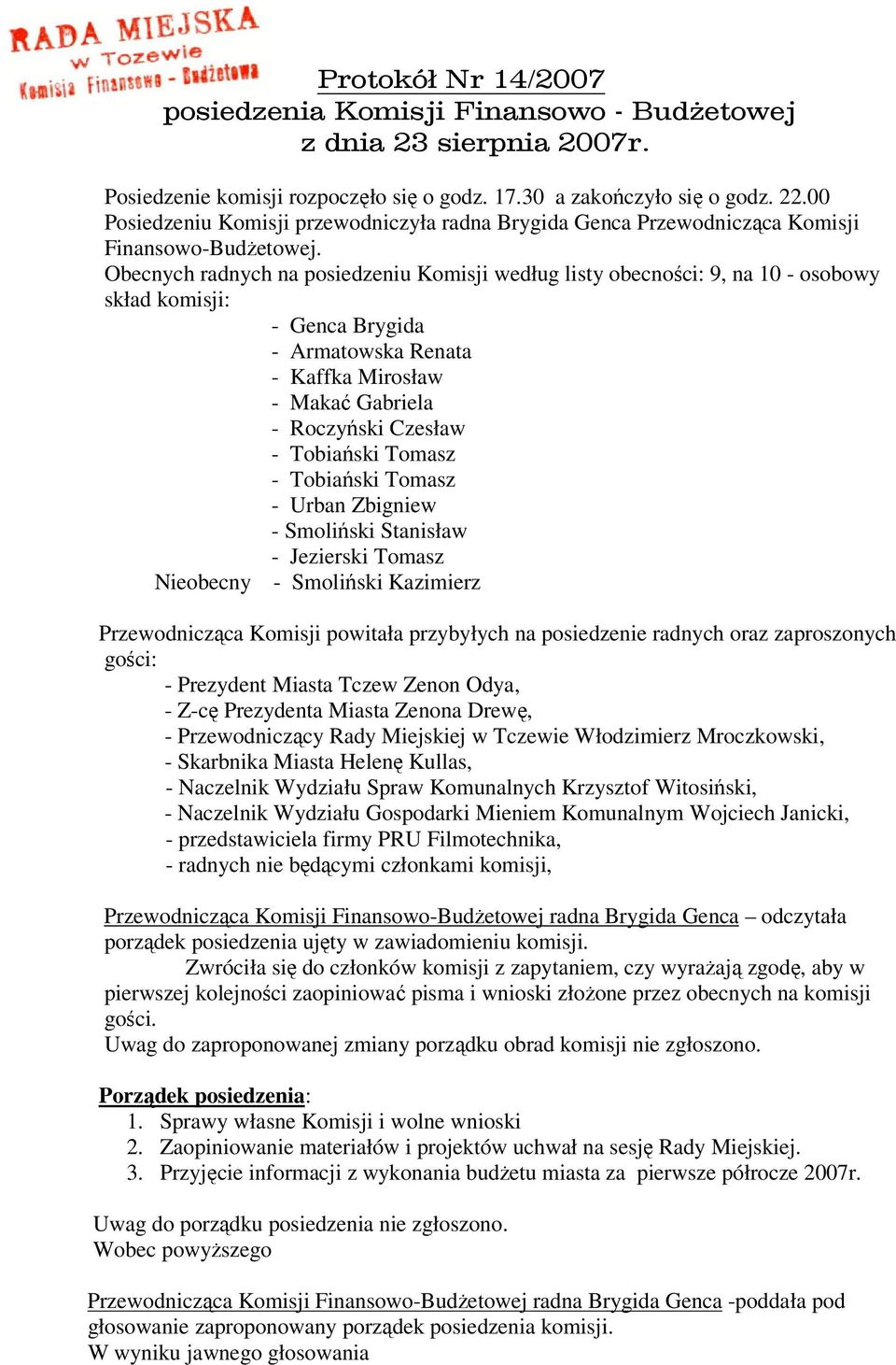 Obecnych radnych na posiedzeniu Komisji według listy obecności: 9, na 10 - osobowy skład komisji: - Genca Brygida - Armatowska Renata - Kaffka Mirosław - Makać Gabriela - Roczyński Czesław -