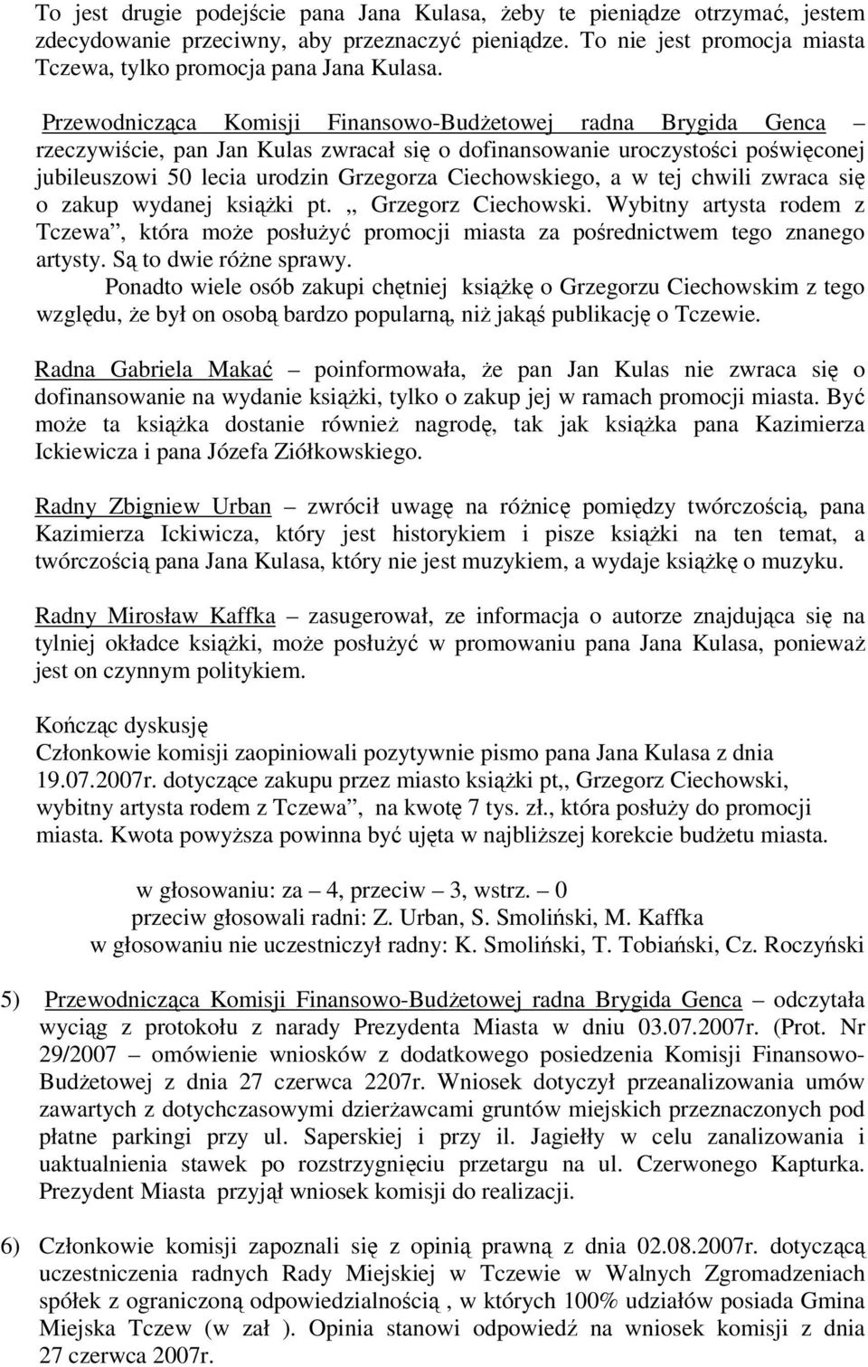 Ciechowskiego, a w tej chwili zwraca się o zakup wydanej książki pt.,, Grzegorz Ciechowski. Wybitny artysta rodem z Tczewa, która może posłużyć promocji miasta za pośrednictwem tego znanego artysty.