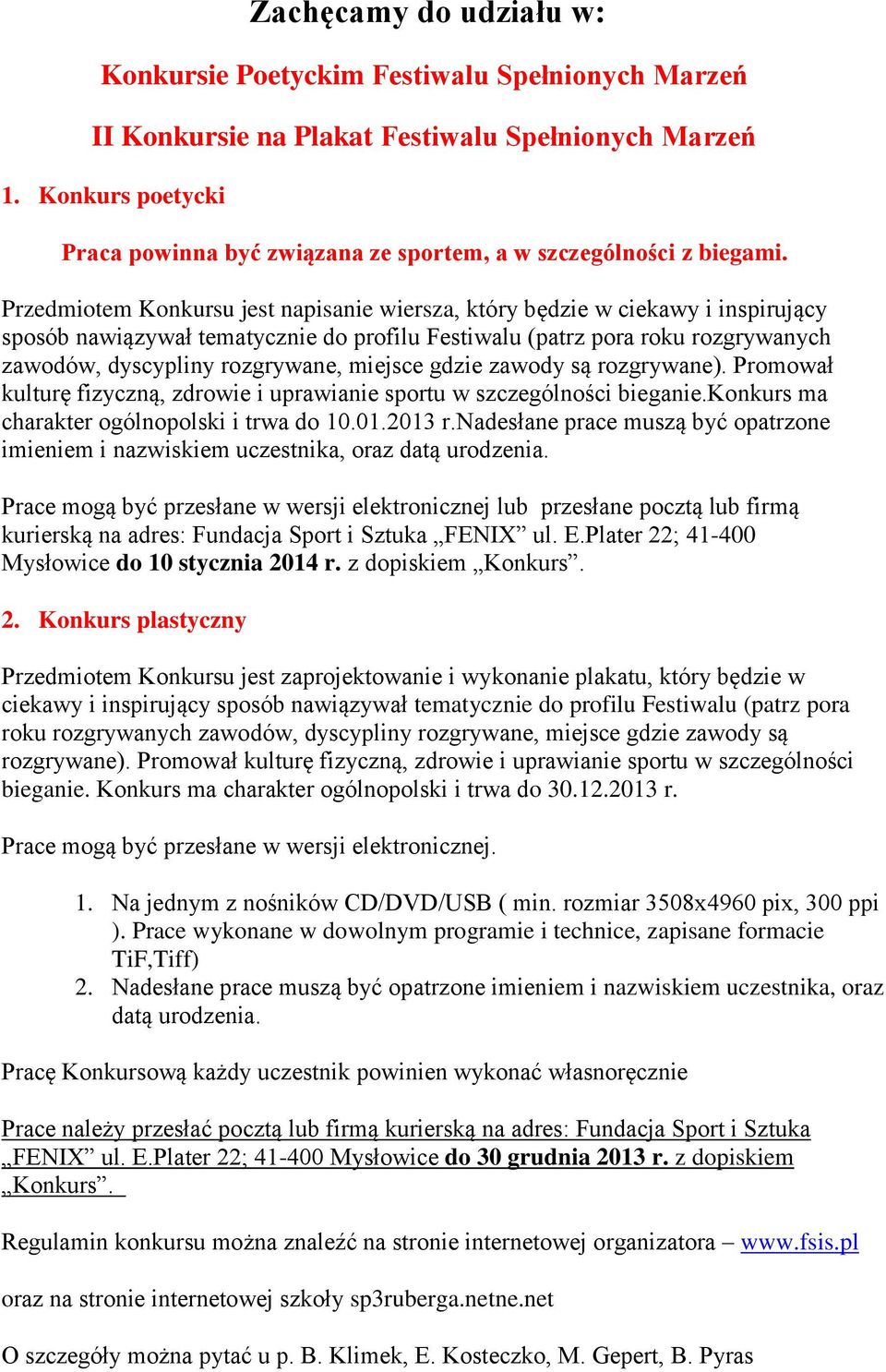 Przedmiotem Konkursu jest napisanie wiersza, który będzie w ciekawy i inspirujący sposób nawiązywał tematycznie do profilu Festiwalu (patrz pora roku rozgrywanych zawodów, dyscypliny rozgrywane,