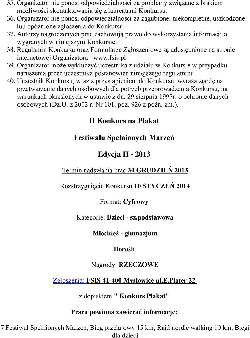 Autorzy nagrodzonych prac zachowują prawo do wykorzystania informacji o wygranych w niniejszym Konkursie. 38.