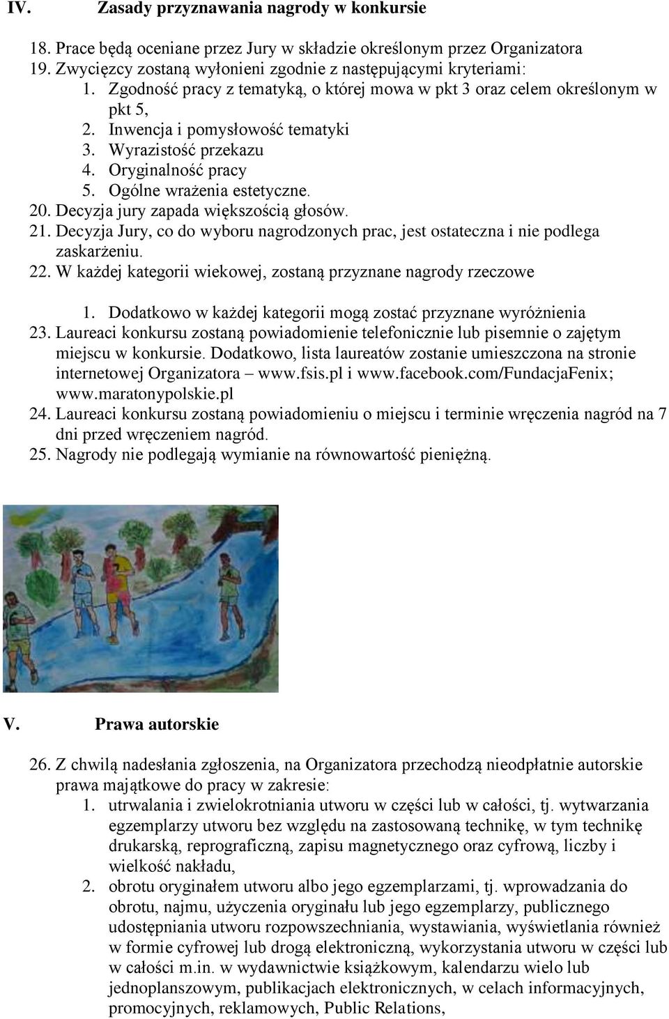 Decyzja jury zapada większością głosów. 21. Decyzja Jury, co do wyboru nagrodzonych prac, jest ostateczna i nie podlega zaskarżeniu. 22.