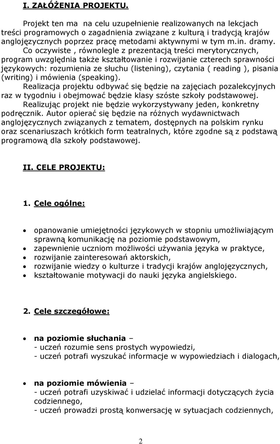 Co oczywiste, równolegle z prezentacją treści merytorycznych, program uwzględnia także kształtowanie i rozwijanie czterech sprawności językowych: rozumienia ze słuchu (listening), czytania ( reading