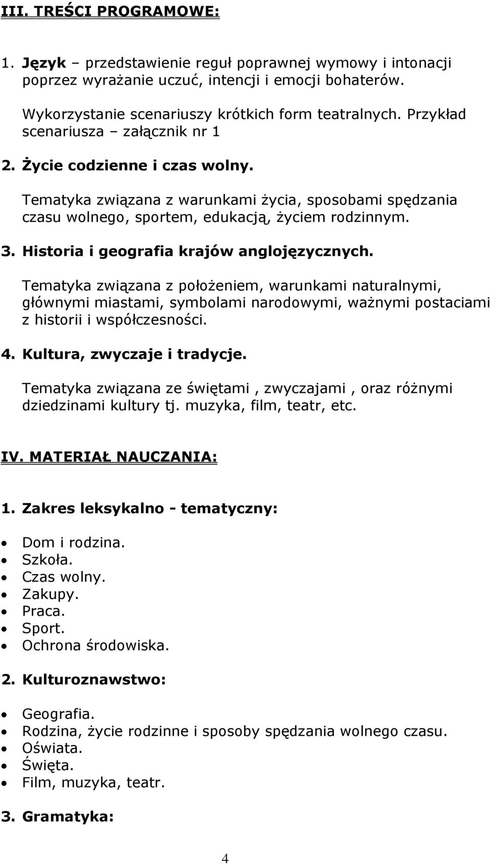 Historia i geografia krajów anglojęzycznych. Tematyka związana z położeniem, warunkami naturalnymi, głównymi miastami, symbolami narodowymi, ważnymi postaciami z historii i współczesności. 4.