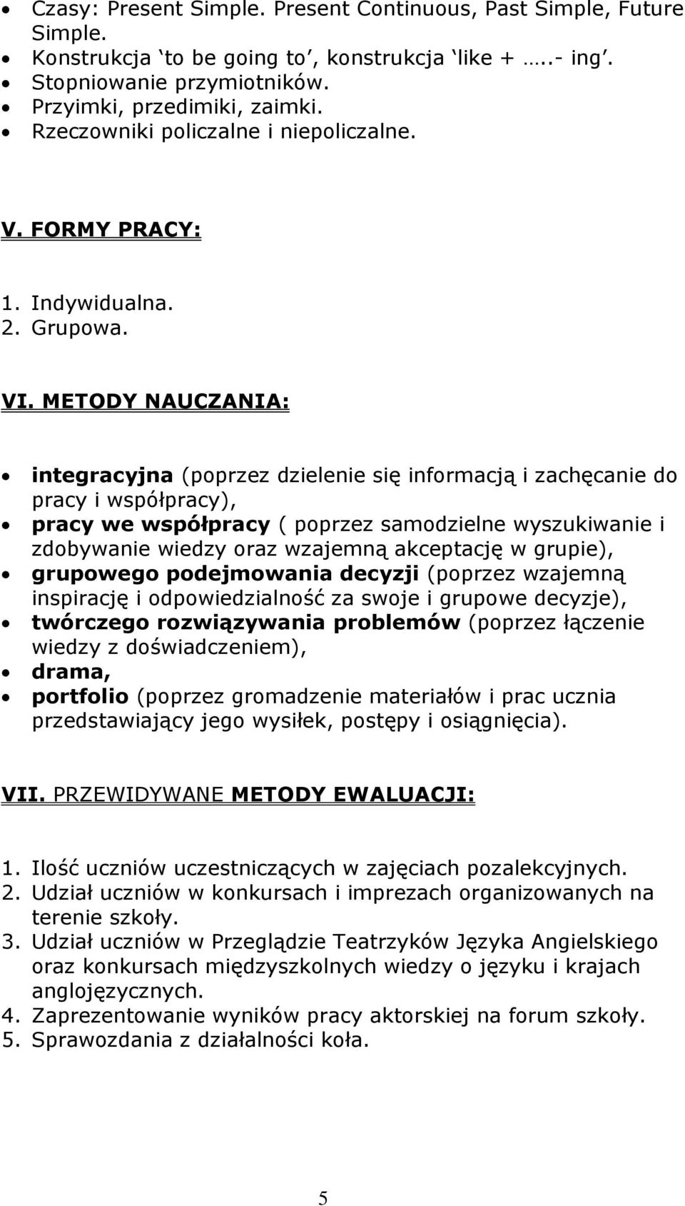 METODY NAUCZANIA: integracyjna (poprzez dzielenie się informacją i zachęcanie do pracy i współpracy), pracy we współpracy ( poprzez samodzielne wyszukiwanie i zdobywanie wiedzy oraz wzajemną