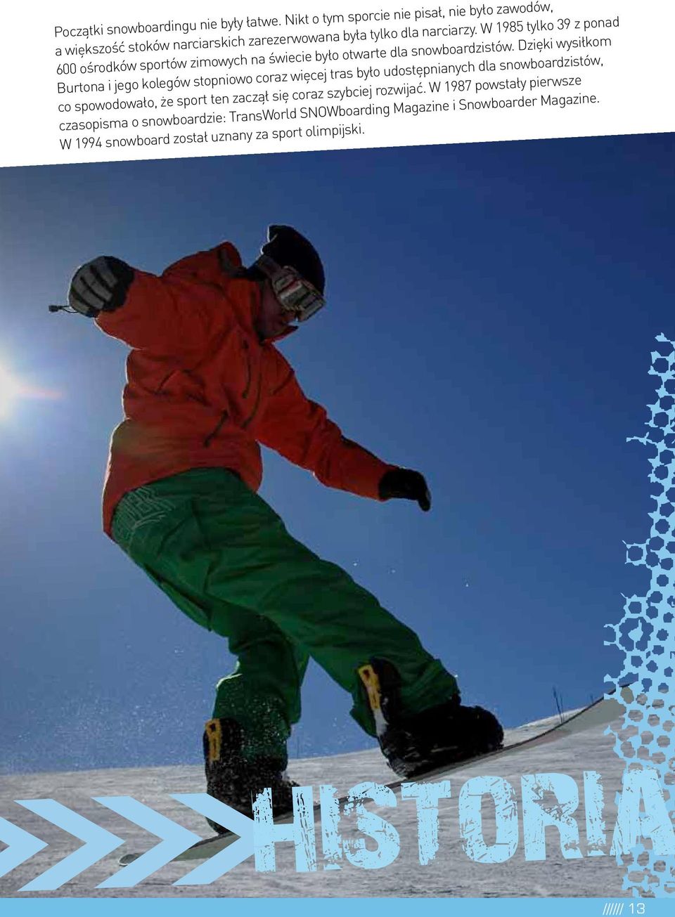 W 1985 tylko 39 z ponad 600 ośrodków sportów zimowych na świecie było otwarte dla snowboardzistów.