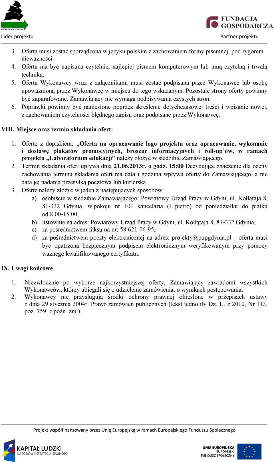 Oferta Wykonawcy wraz z załącznikami musi zostać podpisana przez Wykonawcę lub osobę upoważnioną przez Wykonawcę w miejscu do tego wskazanym. Pozostałe strony oferty powinny być zaparafowane.