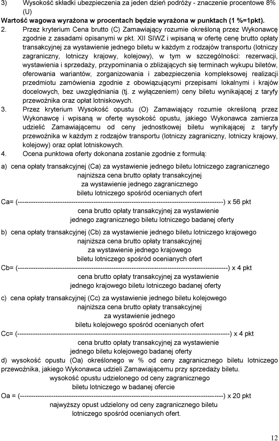 XII SIWZ i wpisaną w ofertę cenę brutto opłaty transakcyjnej za wystawienie jednego biletu w każdym z rodzajów transportu (lotniczy zagraniczny, lotniczy krajowy, kolejowy), w tym w szczególności: