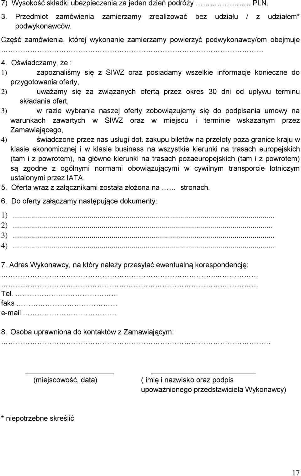 Oświadczamy, że : 1) zapoznaliśmy się z SIWZ oraz posiadamy wszelkie informacje konieczne do przygotowania oferty, 2) uważamy się za związanych ofertą przez okres 30 dni od upływu terminu składania