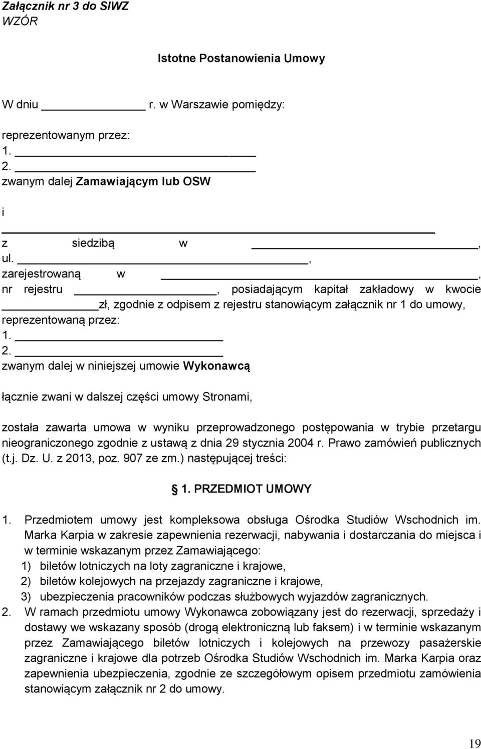 zwanym dalej w niniejszej umowie Wykonawcą łącznie zwani w dalszej części umowy Stronami, została zawarta umowa w wyniku przeprowadzonego postępowania w trybie przetargu nieograniczonego zgodnie z