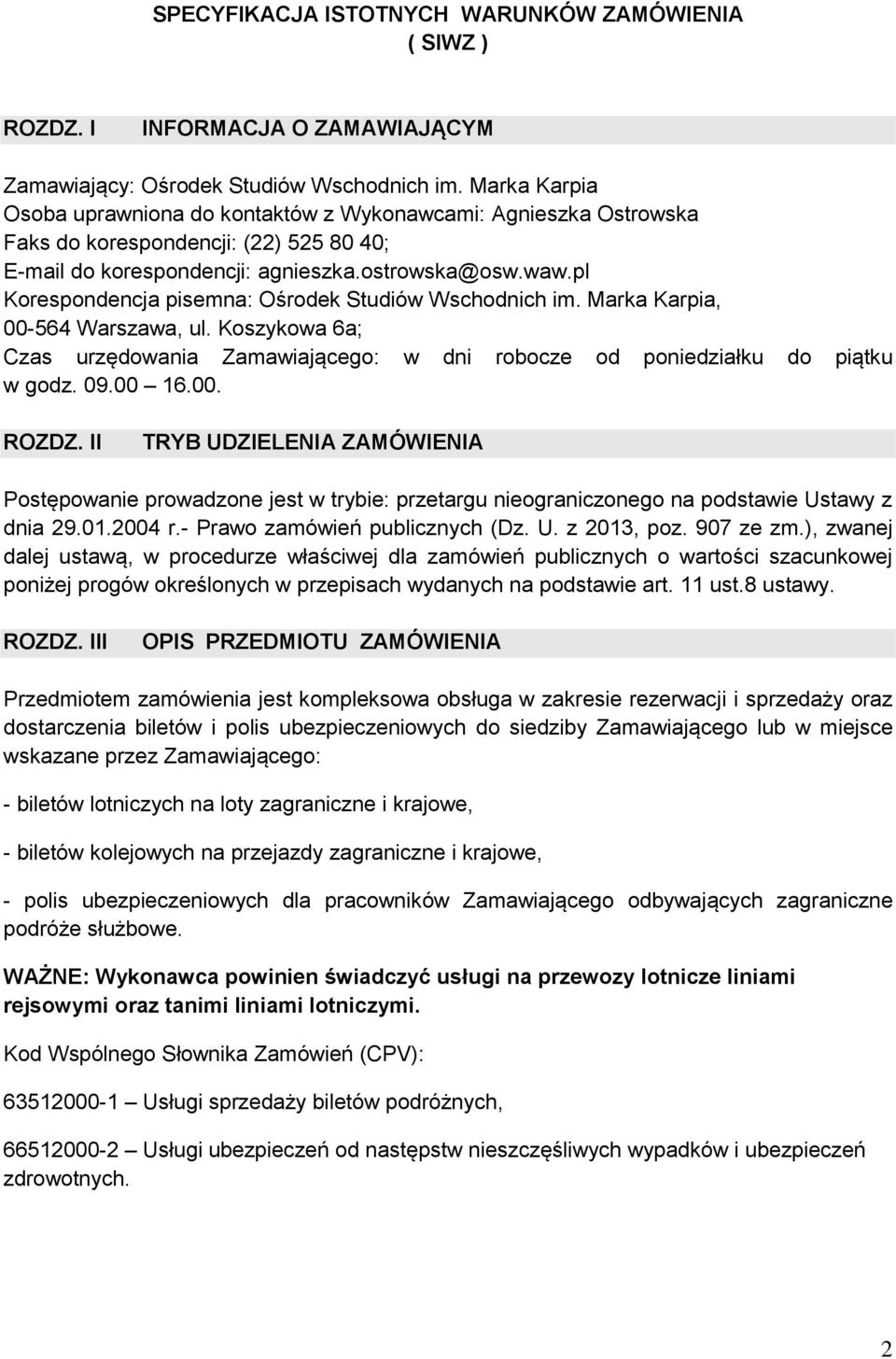 pl Korespondencja pisemna: Ośrodek Studiów Wschodnich im. Marka Karpia, 00-564 Warszawa, ul. Koszykowa 6a; Czas urzędowania Zamawiającego: w dni robocze od poniedziałku do piątku w godz. 09.00 16.00. ROZDZ.