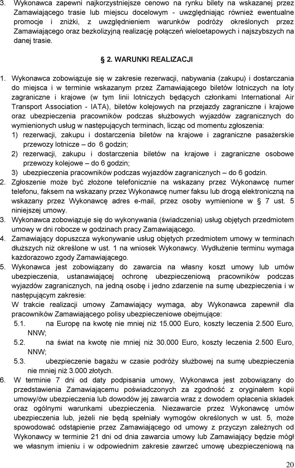 Wykonawca zobowiązuje się w zakresie rezerwacji, nabywania (zakupu) i dostarczania do miejsca i w terminie wskazanym przez Zamawiającego biletów lotniczych na loty zagraniczne i krajowe (w tym linii