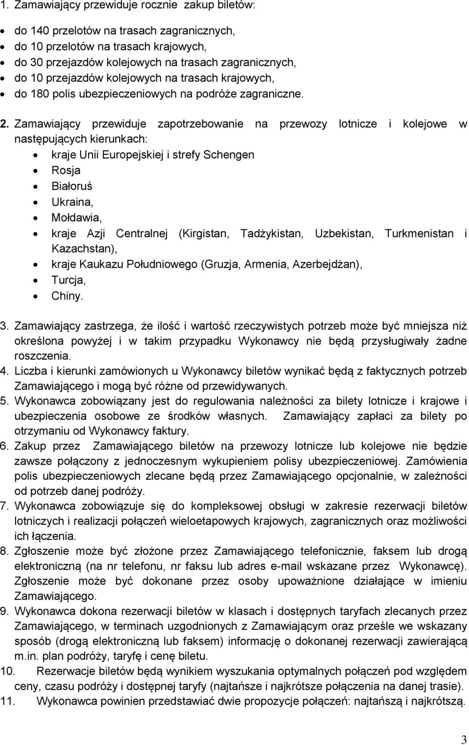 Zamawiający przewiduje zapotrzebowanie na przewozy lotnicze i kolejowe w następujących kierunkach: kraje Unii Europejskiej i strefy Schengen Rosja Białoruś Ukraina, Mołdawia, kraje Azji Centralnej