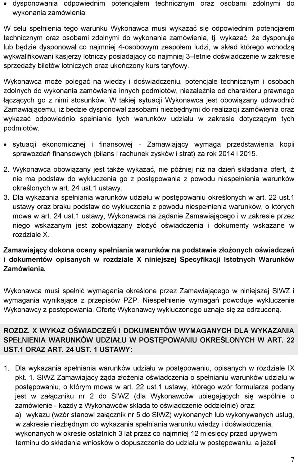 wykazać, że dysponuje lub będzie dysponował co najmniej 4-osobowym zespołem ludzi, w skład którego wchodzą wykwalifikowani kasjerzy lotniczy posiadający co najmniej 3 letnie doświadczenie w zakresie