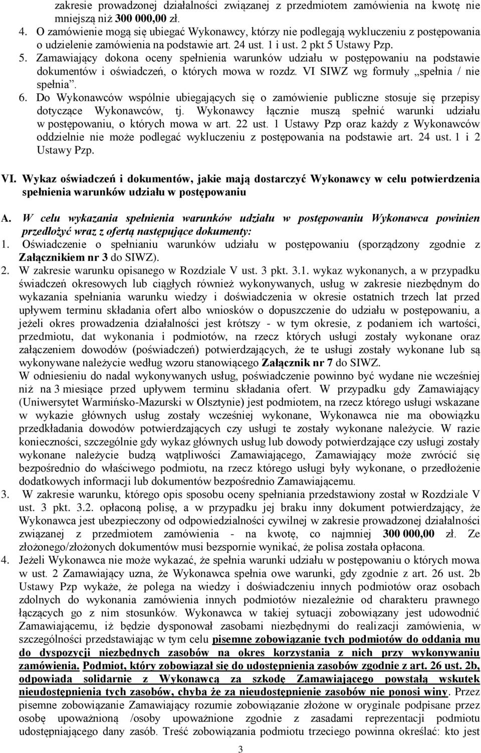 Ustawy Pzp. 5. Zamawiający dokona oceny spełnienia warunków udziału w postępowaniu na podstawie dokumentów i oświadczeń, o których mowa w rozdz. VI SIWZ wg formuły spełnia / nie spełnia. 6.