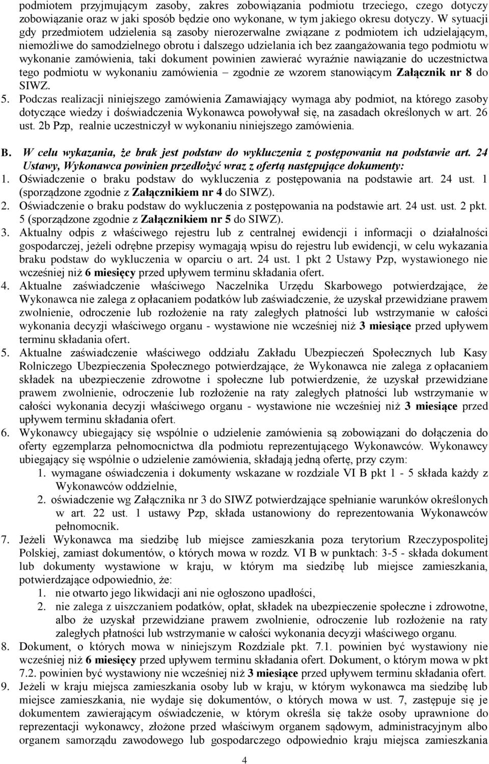 wykonanie zamówienia, taki dokument powinien zawierać wyraźnie nawiązanie do uczestnictwa tego podmiotu w wykonaniu zamówienia zgodnie ze wzorem stanowiącym Załącznik nr 8 do SIWZ. 5.