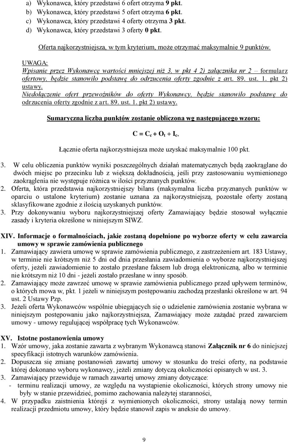 UWAGA: Wpisanie przez Wykonawcę wartości mniejszej niż 3, w pkt 4 2) załącznika nr 2 formularz ofertowy, będzie stanowiło podstawę do odrzucenia oferty zgodnie z art. 89. ust. 1. pkt 2) ustawy.