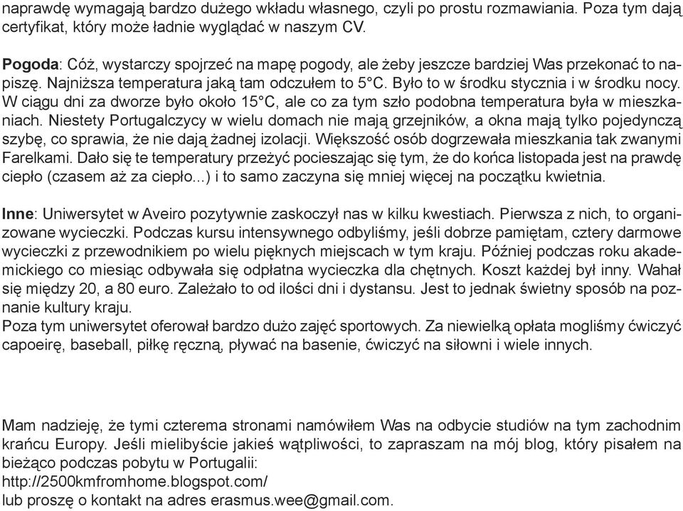 W ciągu dni za dworze było około 15 C, ale co za tym szło podobna temperatura była w mieszkaniach.