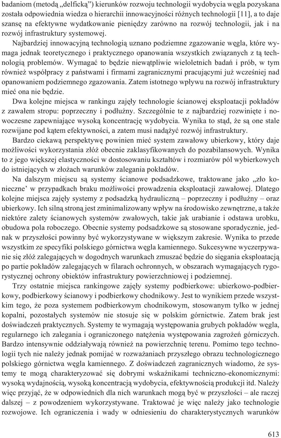 Najbardziej innowacyjn¹ technologi¹ uznano podziemne zgazowanie wêgla, które wymaga jednak teoretycznego i praktycznego opanowania wszystkich zwi¹zanych z t¹ technologi¹ problemów.