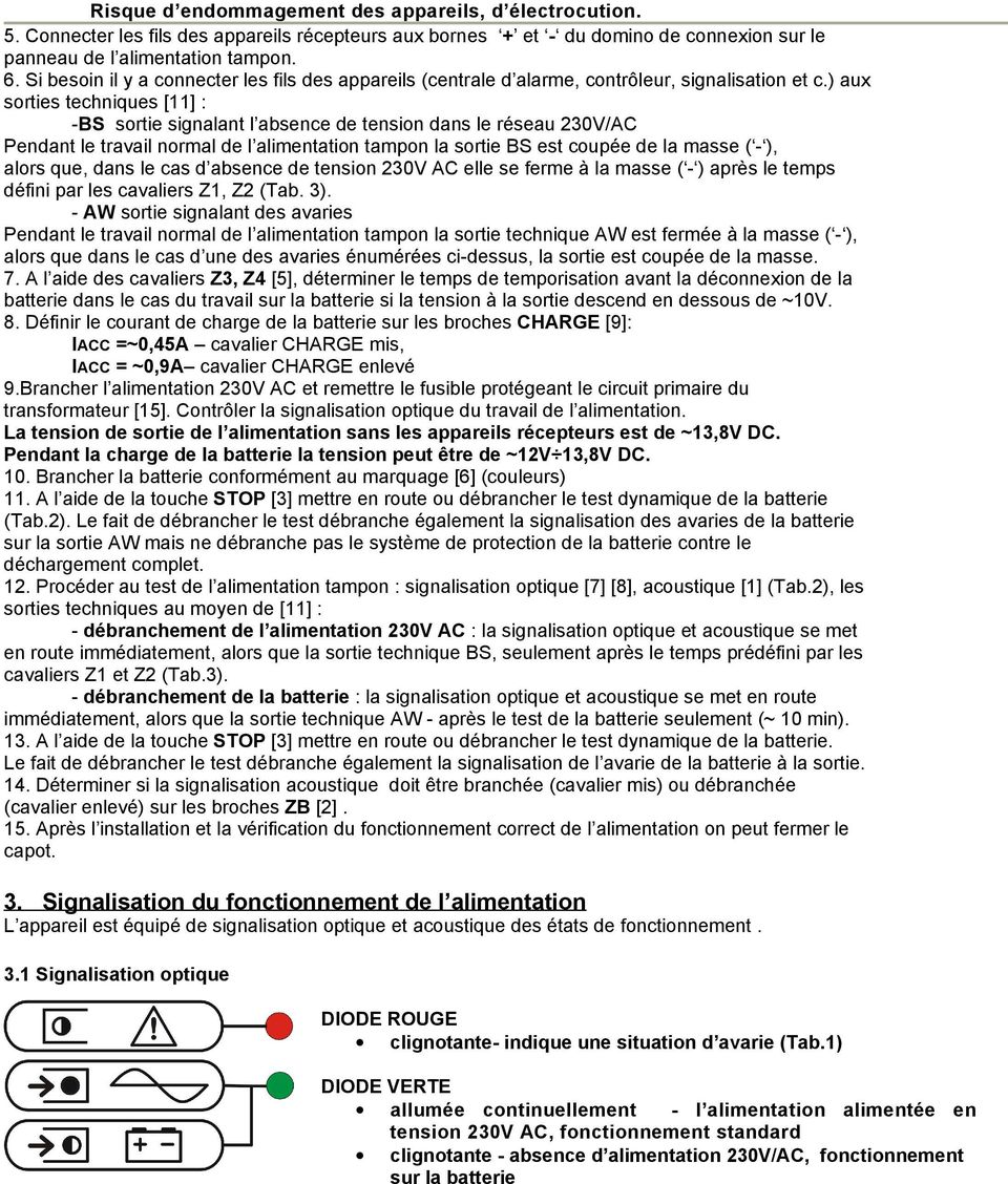 ) aux sorties techniques [11] : -BS sortie signalant l absence de tension dans le réseau 230V/AC Pendant le travail normal de l alimentation tampon la sortie BS est coupée de la masse ( - ), alors