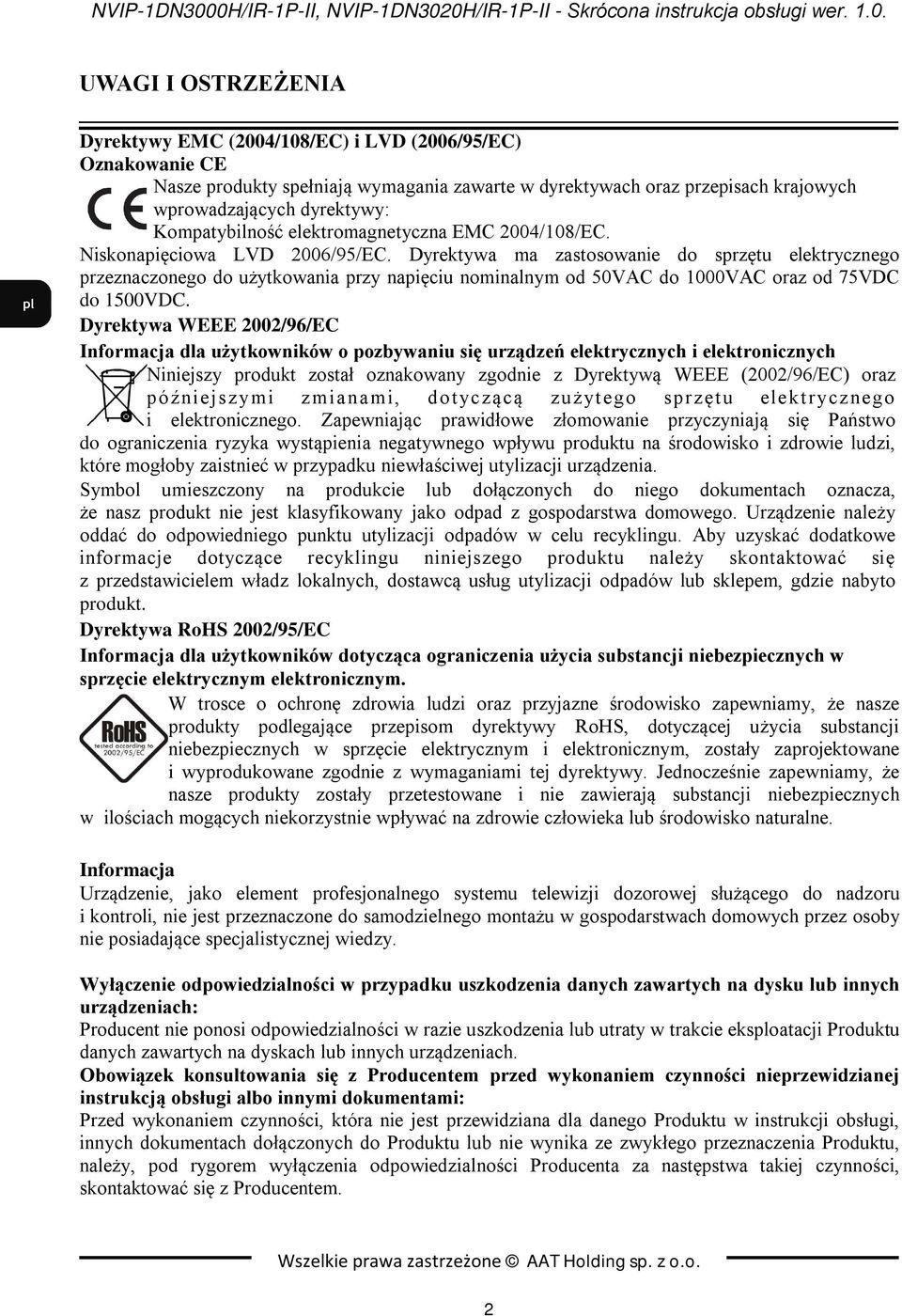 zawarte w dyrektywach oraz przepisach krajowych wprowadzających dyrektywy: Kompatybilność elektromagnetyczna EMC 2004/108/EC. Niskonapięciowa LVD 2006/95/EC.