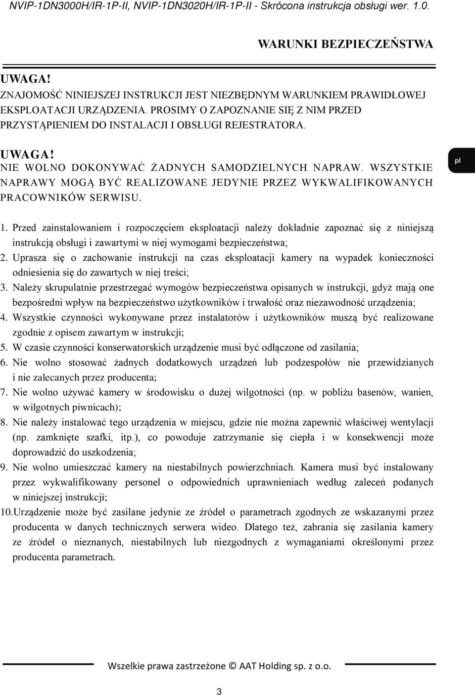 NIE WOLNO DOKONYWAĆ ŻADNYCH SAMODZIELNYCH NAPRAW. WSZYSTKIE NAPRAWY MOGĄ BYĆ REALIZOWANE JEDYNIE PRZEZ WYKWALIFIKOWANYCH PRACOWNIKÓW SERWISU. 1.