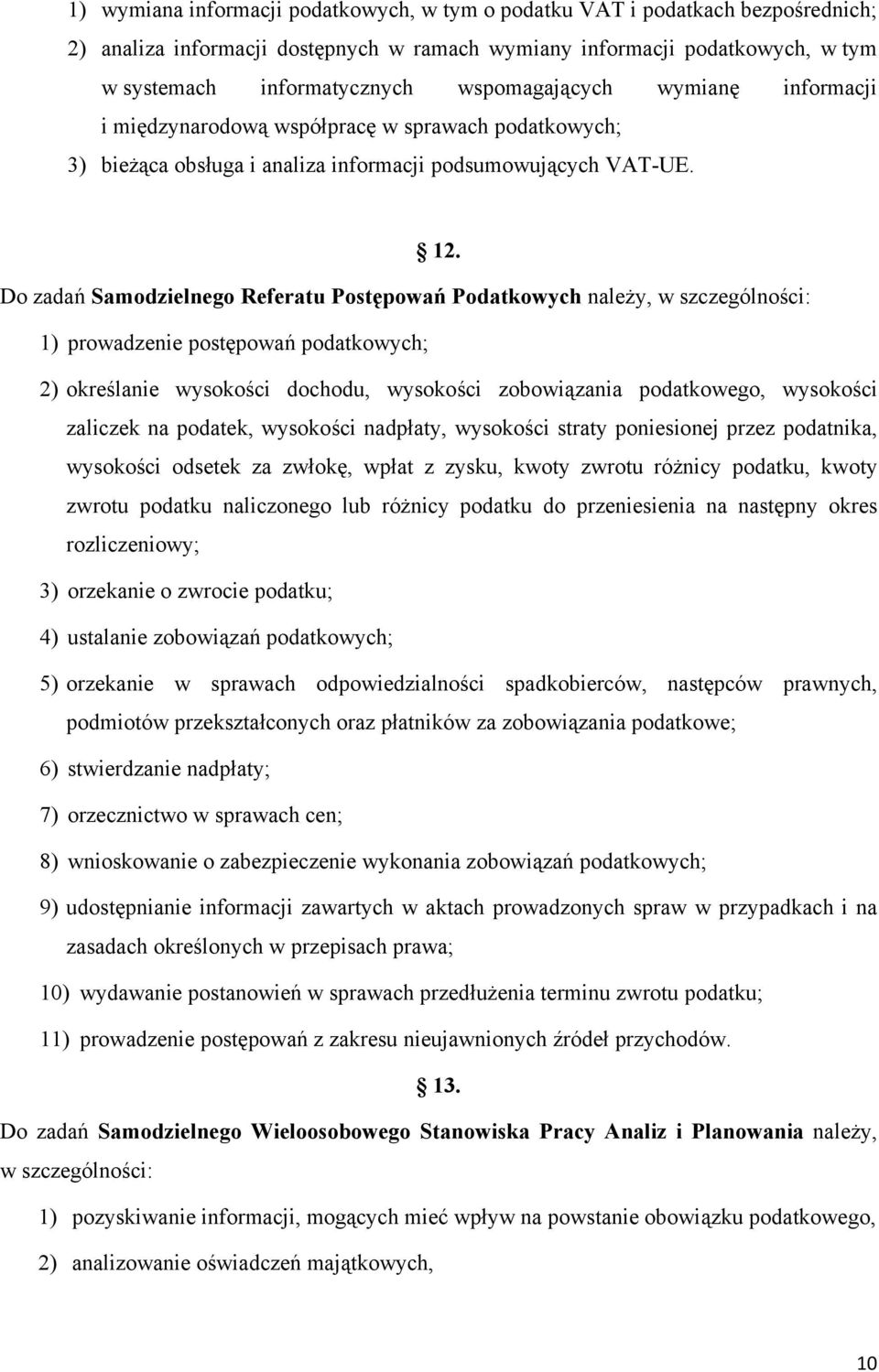 Do zadań Samodzielnego Referatu Postępowań Podatkowych należy, w szczególności: 1) prowadzenie postępowań podatkowych; 2) określanie wysokości dochodu, wysokości zobowiązania podatkowego, wysokości