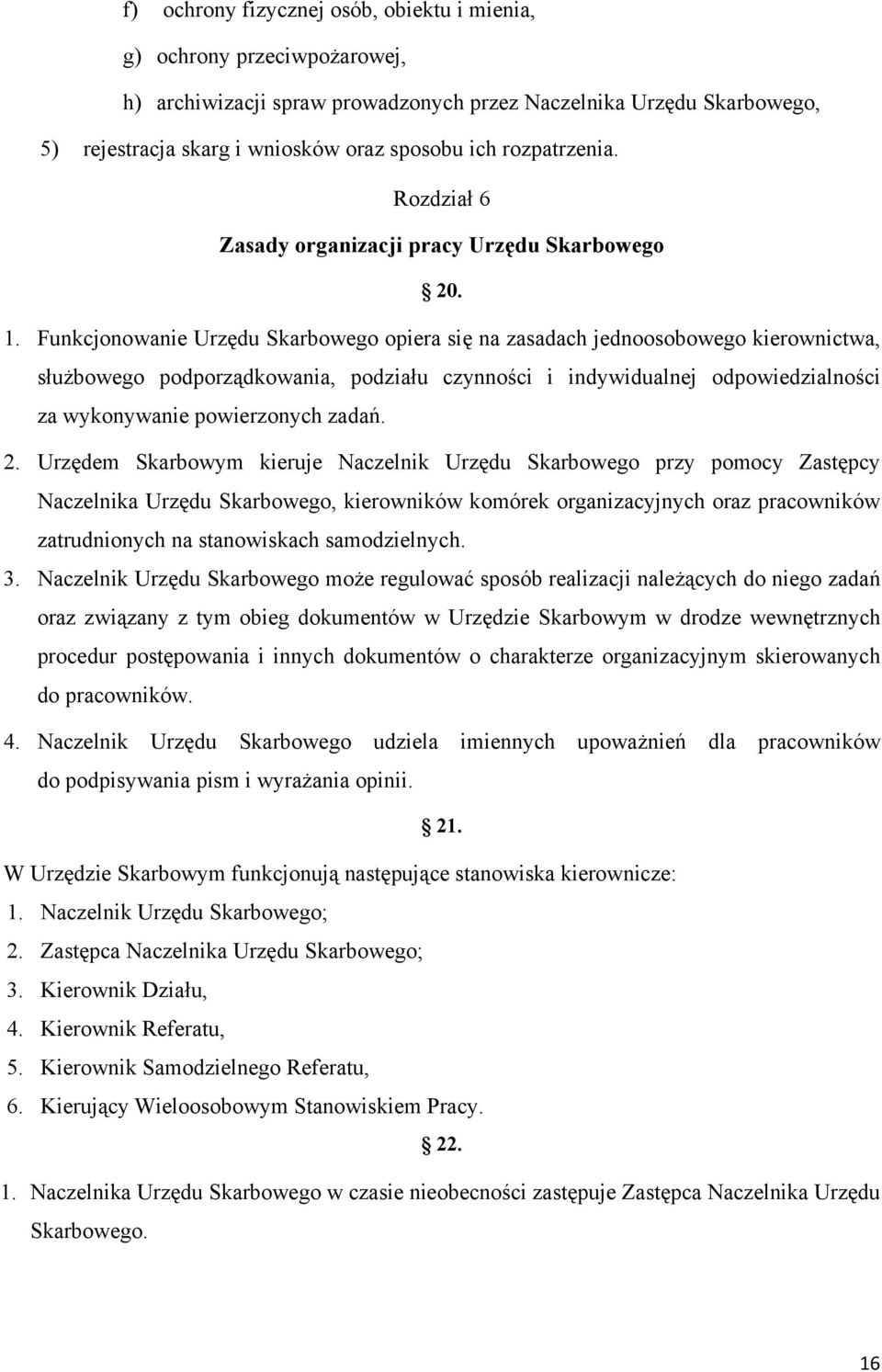 Funkcjonowanie Urzędu Skarbowego opiera się na zasadach jednoosobowego kierownictwa, służbowego podporządkowania, podziału czynności i indywidualnej odpowiedzialności za wykonywanie powierzonych