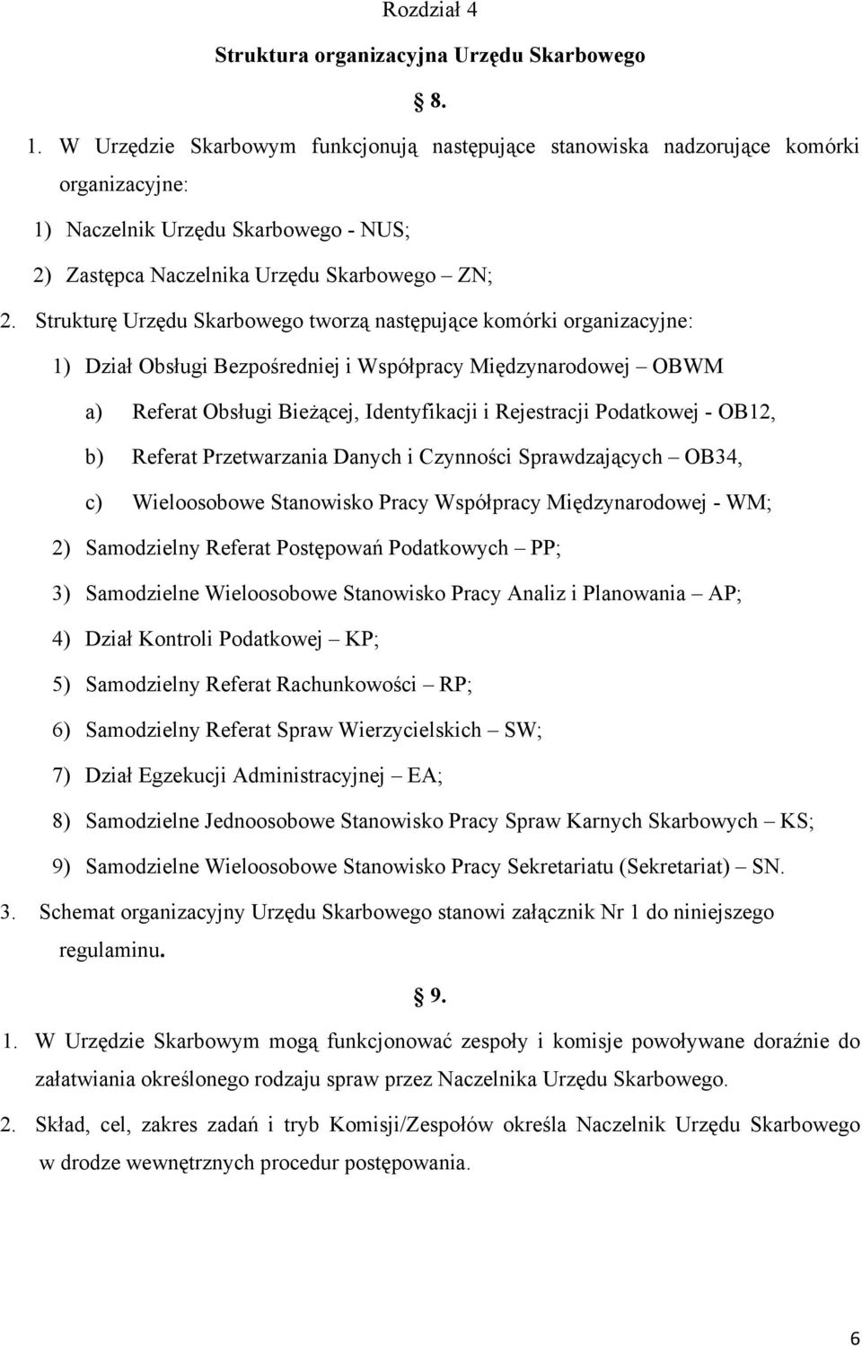 Strukturę Urzędu Skarbowego tworzą następujące komórki organizacyjne: 1) Dział Obsługi Bezpośredniej i Współpracy Międzynarodowej OBWM a) Referat Obsługi Bieżącej, Identyfikacji i Rejestracji