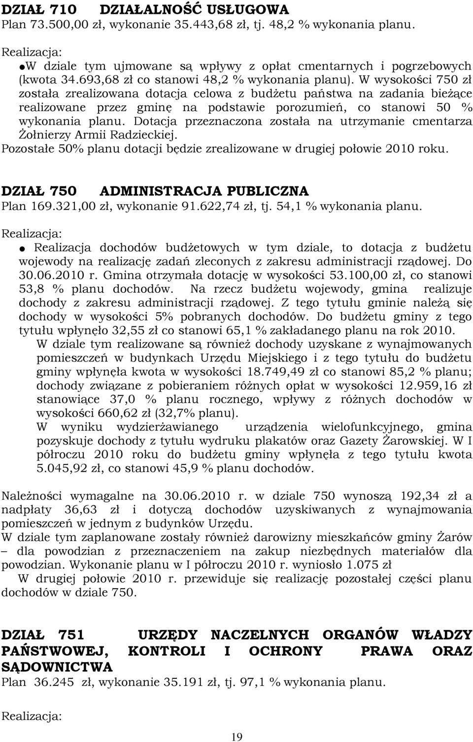 W wysokości 750 zł została zrealizowana dotacja celowa z budŝetu państwa na zadania bieŝące realizowane przez gminę na podstawie porozumień, co stanowi 50 % wykonania planu.