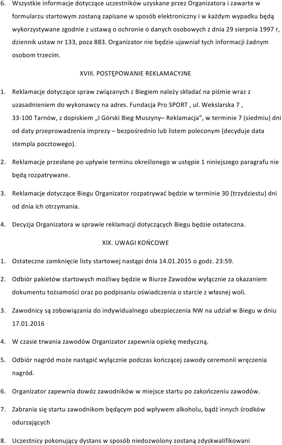 POSTĘPOWANIE REKLAMACYJNE 1. Reklamacje dotyczące spraw związanych z Biegiem należy składać na piśmie wraz z uzasadnieniem do wykonawcy na adres. Fundacja Pro SPORT, ul.