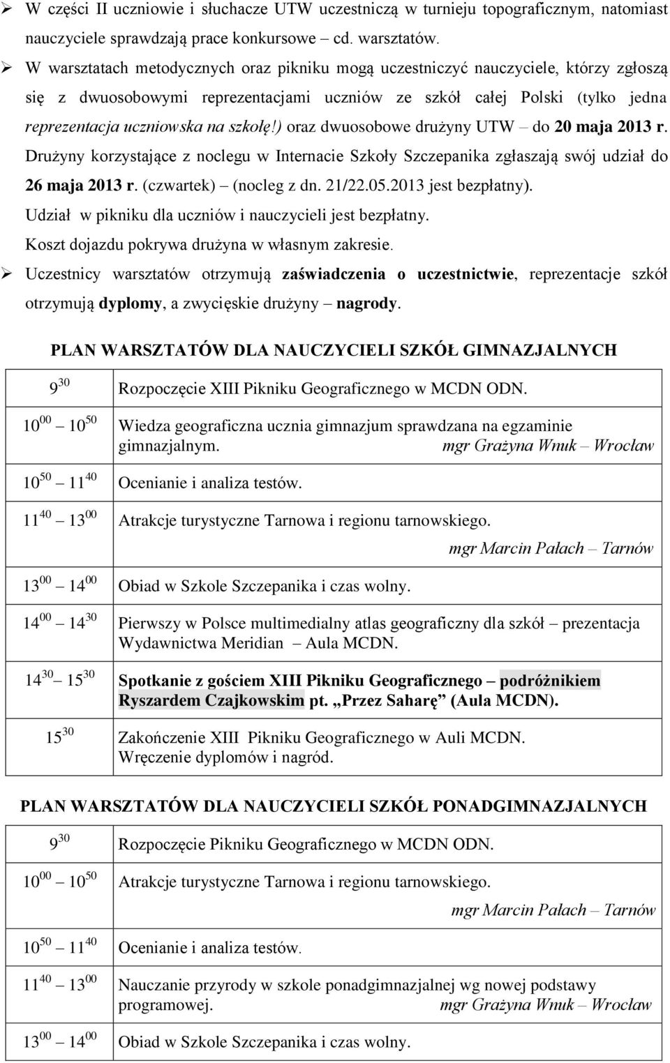 ) oraz dwuosobowe drużyny UTW do 20 maja 2013 r. Drużyny korzystające z noclegu w Internacie Szkoły Szczepanika zgłaszają swój udział do 26 maja 2013 r. (czwartek) (nocleg z dn. 21/22.05.