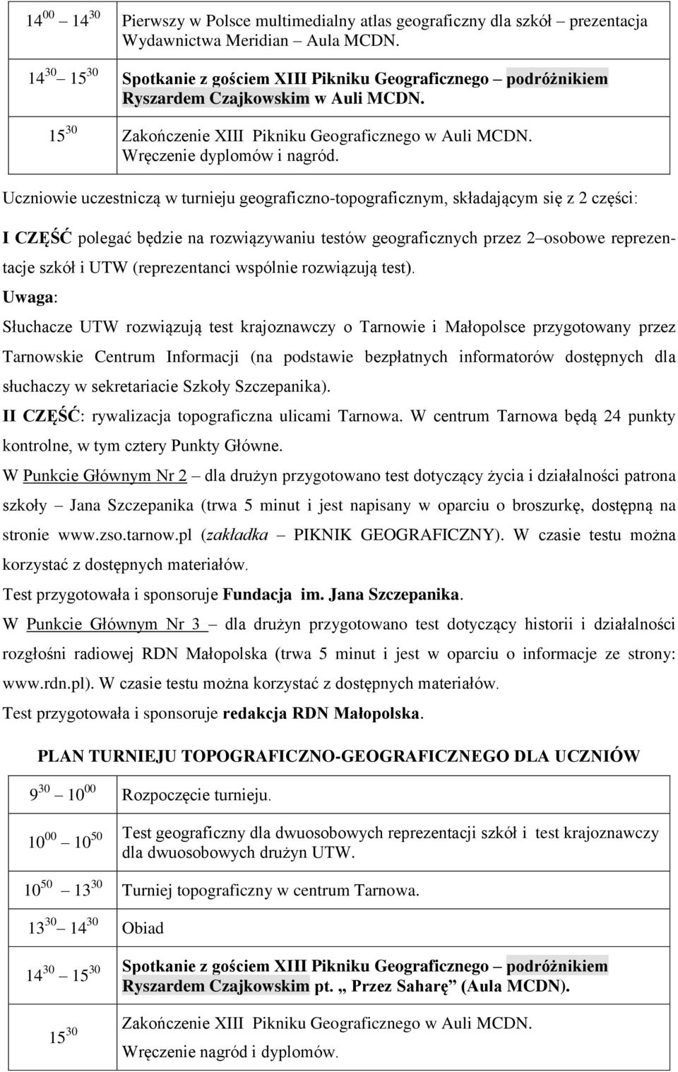 Uczniowie uczestniczą w turnieju geograficzno-topograficznym, składającym się z 2 części: I CZĘŚĆ polegać będzie na rozwiązywaniu testów geograficznych przez 2 osobowe reprezentacje szkół i UTW