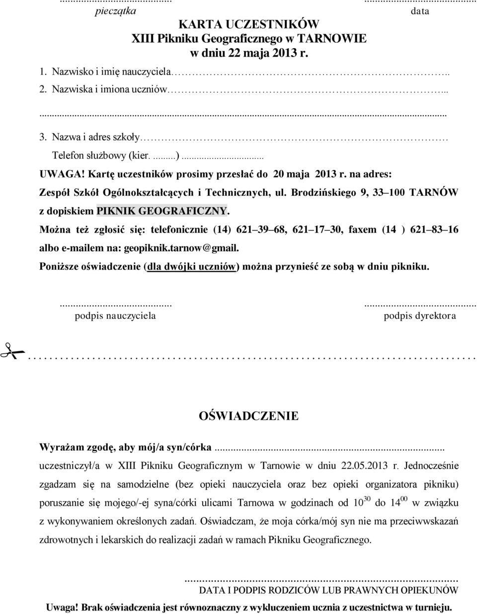 Brodzińskiego 9, 33 100 TARNÓW z dopiskiem PIKNIK GEOGRAFICZNY. Można też zgłosić się: telefonicznie (14) 621 39 68, 621 17 30, faxem (14 ) 621 83 16 albo e-mailem na: geopiknik.tarnow@gmail.