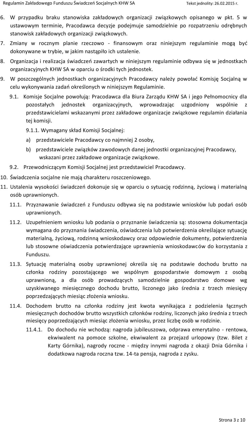 Zmiany w rocznym planie rzeczowo - finansowym oraz niniejszym regulaminie mogą być dokonywane w trybie, w jakim nastąpiło ich ustalenie. 8.