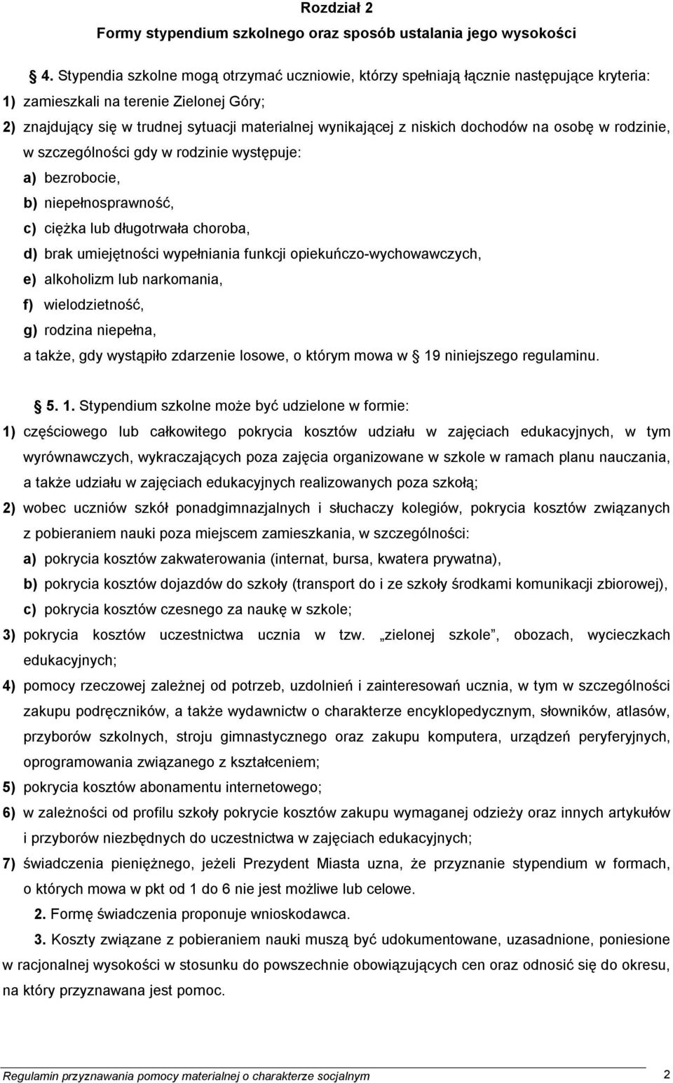 niskich dochodów na osobę w rodzinie, w szczególności gdy w rodzinie występuje: a) bezrobocie, b) niepełnosprawność, c) ciężka lub długotrwała choroba, d) brak umiejętności wypełniania funkcji