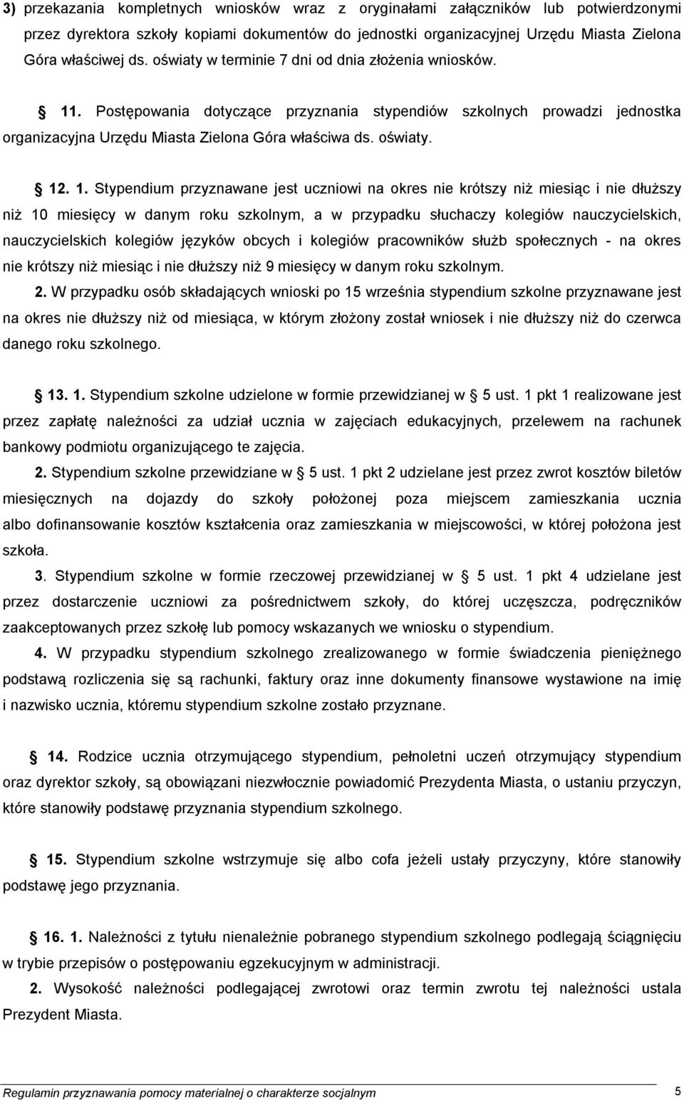 . Postępowania dotyczące przyznania stypendiów szkolnych prowadzi jednostka organizacyjna Urzędu Miasta Zielona Góra właściwa ds. oświaty. 12