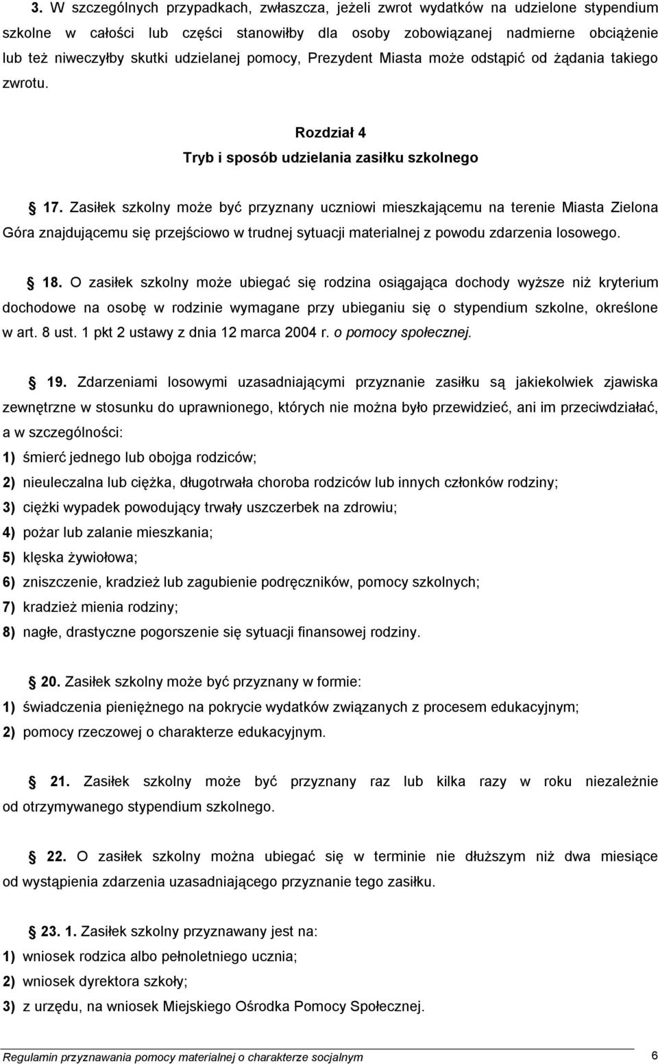 Zasiłek szkolny może być przyznany uczniowi mieszkającemu na terenie Miasta Zielona Góra znajdującemu się przejściowo w trudnej sytuacji materialnej z powodu zdarzenia losowego. 18.