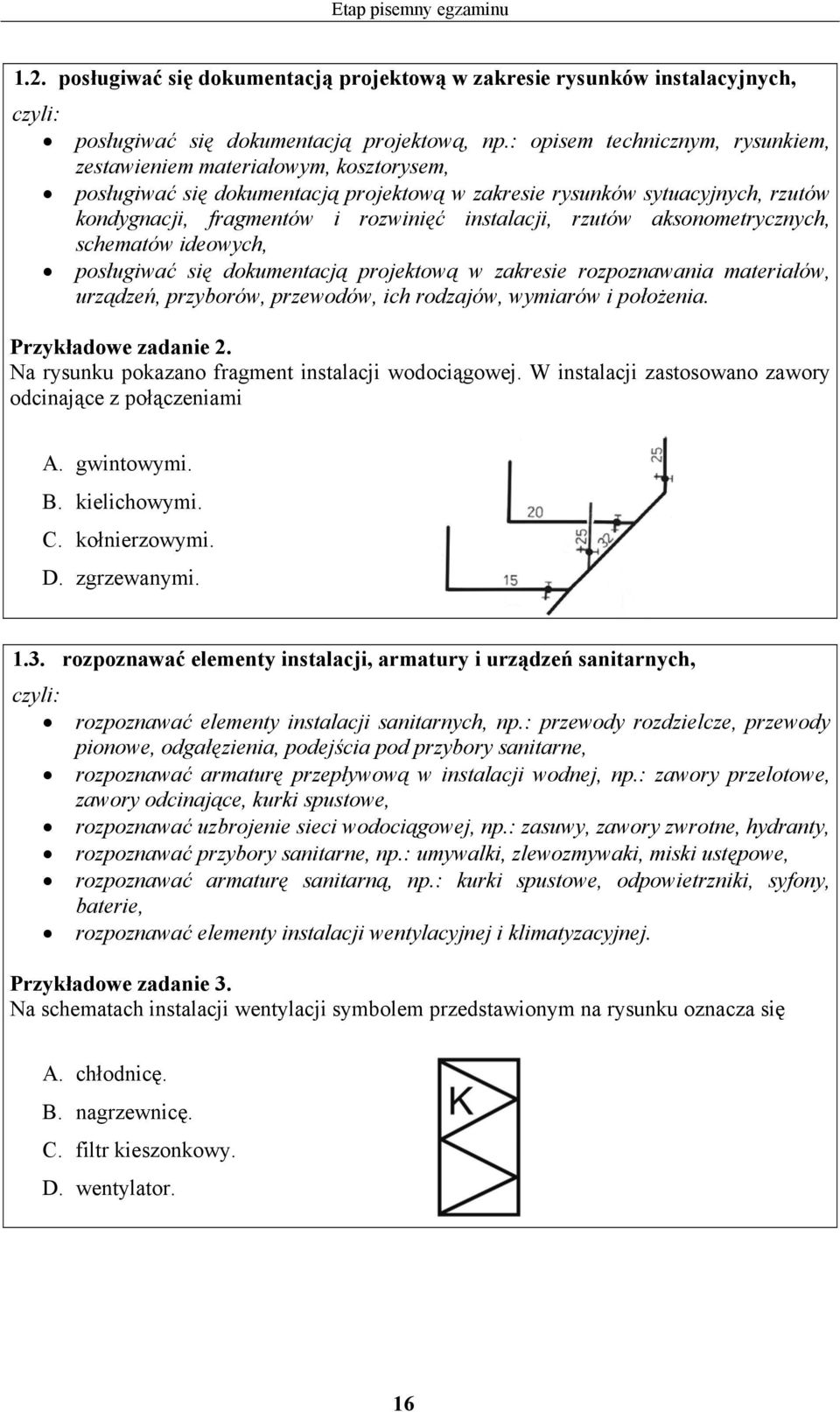 instalacji, rzutów aksonometrycznych, schematów ideowych, posługiwać się dokumentacją projektową w zakresie rozpoznawania materiałów, urządzeń, przyborów, przewodów, ich rodzajów, wymiarów i