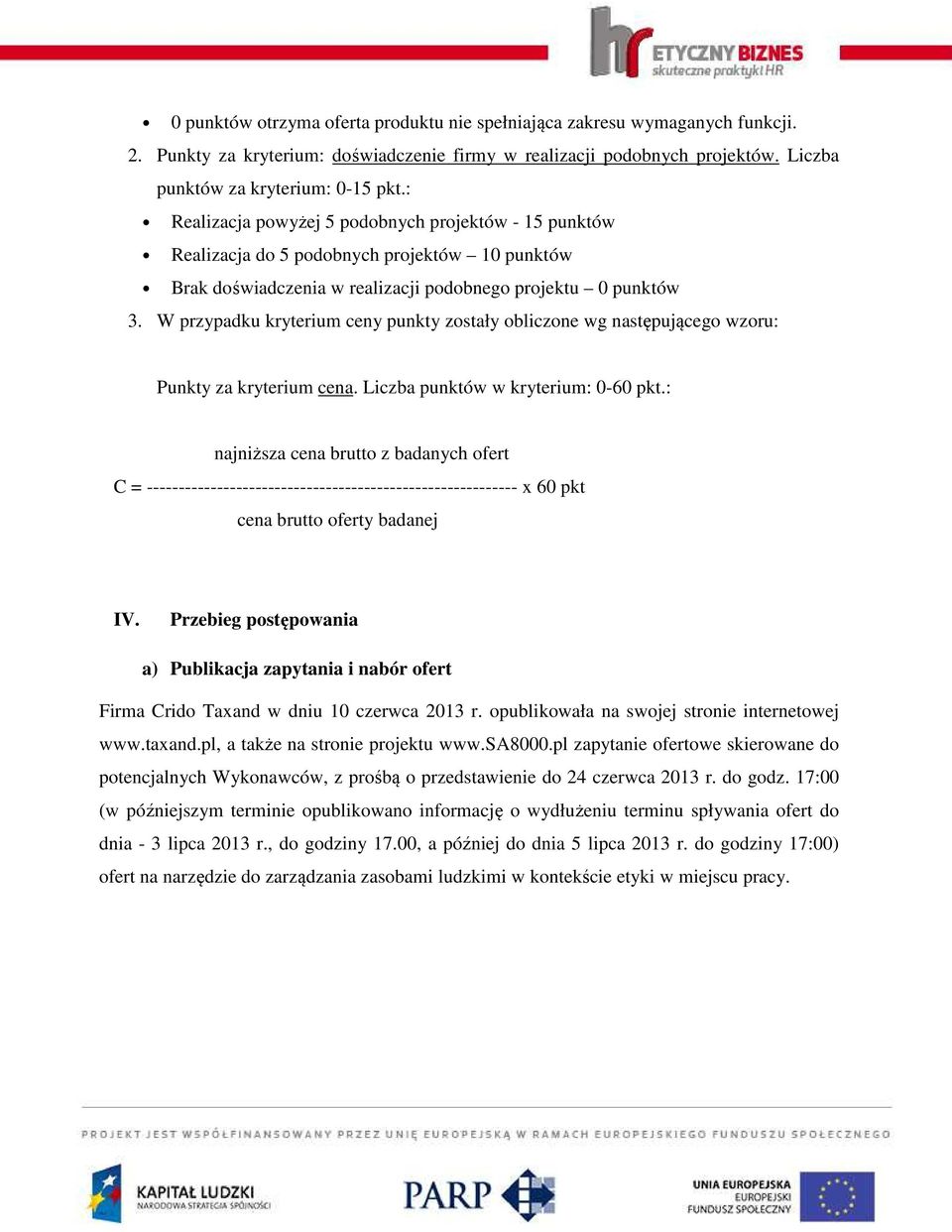 W przypadku kryterium ceny punkty zostały obliczone wg następującego wzoru: Punkty za kryterium cena. Liczba punktów w kryterium: 0-60 pkt.