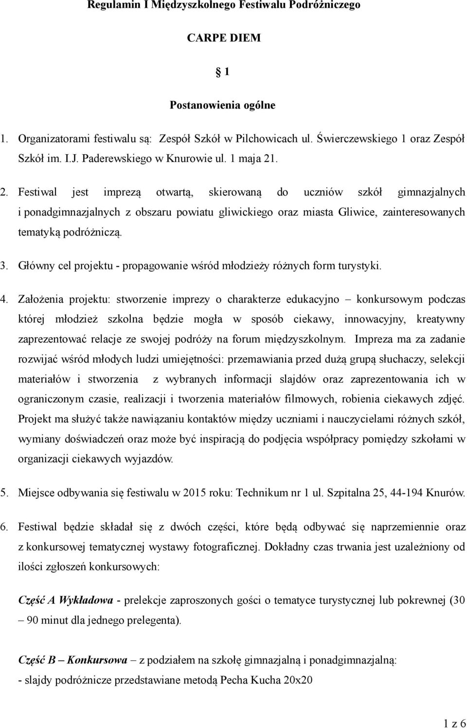 . 2. Festiwal jest imprezą otwartą, skierowaną do uczniów szkół gimnazjalnych i ponadgimnazjalnych z obszaru powiatu gliwickiego oraz miasta Gliwice, zainteresowanych tematyką podróżniczą. 3.