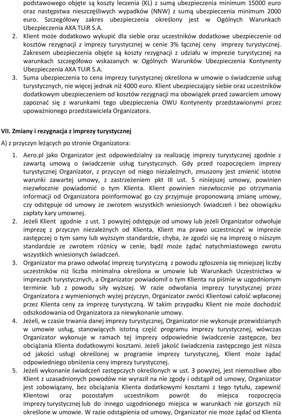 Klient może dodatkowo wykupić dla siebie oraz uczestników dodatkowe ubezpieczenie od kosztów rezygnacji z imprezy turystycznej w cenie 3% łącznej ceny imprezy turystycznej.