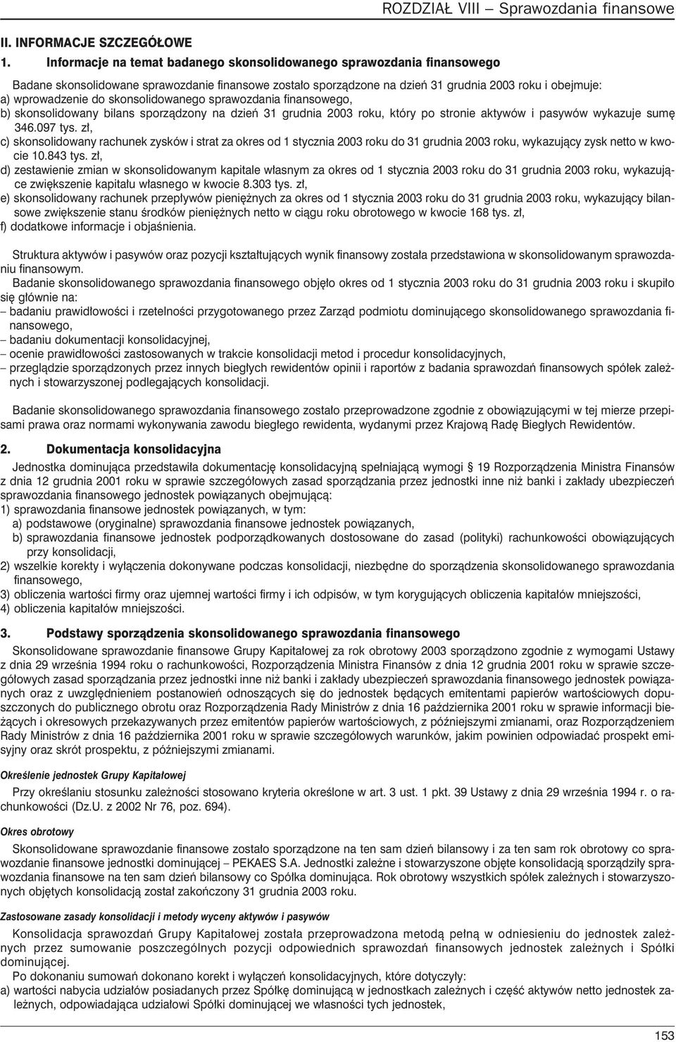 roku i obejmuje: a) wprowadzenie do skonsolidowanego sprawozdania finansowego, b) skonsolidowany bilans sporz¹dzony na dzieñ 31 grudnia 2003 roku, który po stronie aktywów i pasywów wykazuje sumê 346.