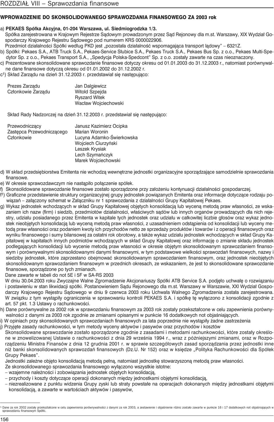 Przedmiot dzia³alnoœci Spó³ki wed³ug PKD jest pozosta³a dzia³alnoœæ wspomagaj¹ca transport l¹dowy 6321Z. b) Spó³ki: Pekaes S.A., ATB Truck S.A., Pekaes-Service S³ubice S.A., Pekaes Truck S.A., Pekaes Bus Sp.