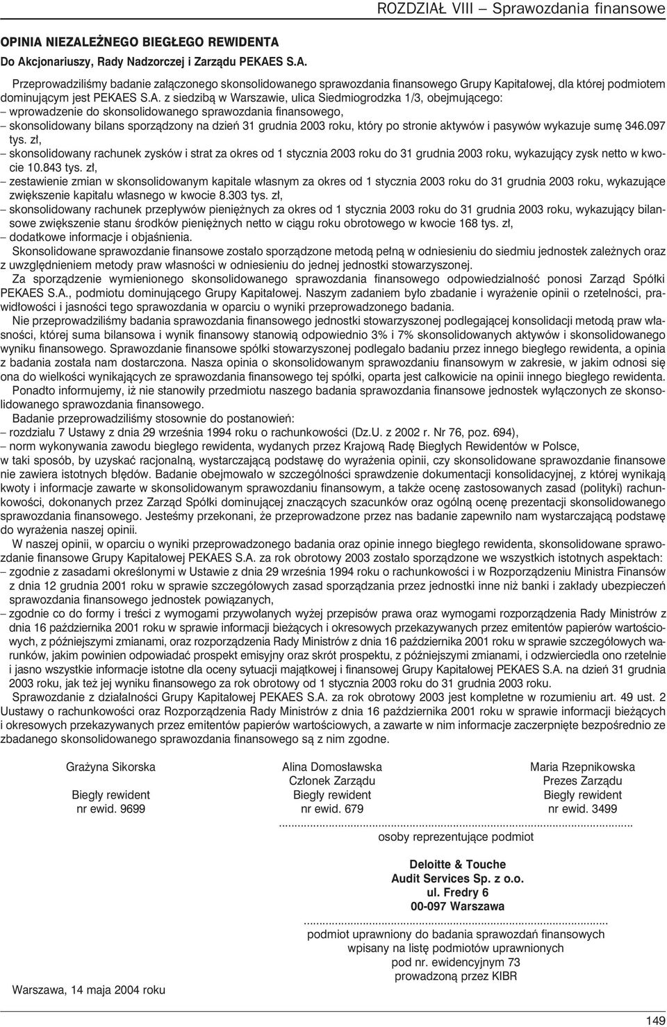 stronie aktywów i pasywów wykazuje sumê 346.097 tys. z³, skonsolidowany rachunek zysków i strat za okres od 1 stycznia 2003 roku do 31 grudnia 2003 roku, wykazuj¹cy zysk netto w kwocie 10.843 tys.