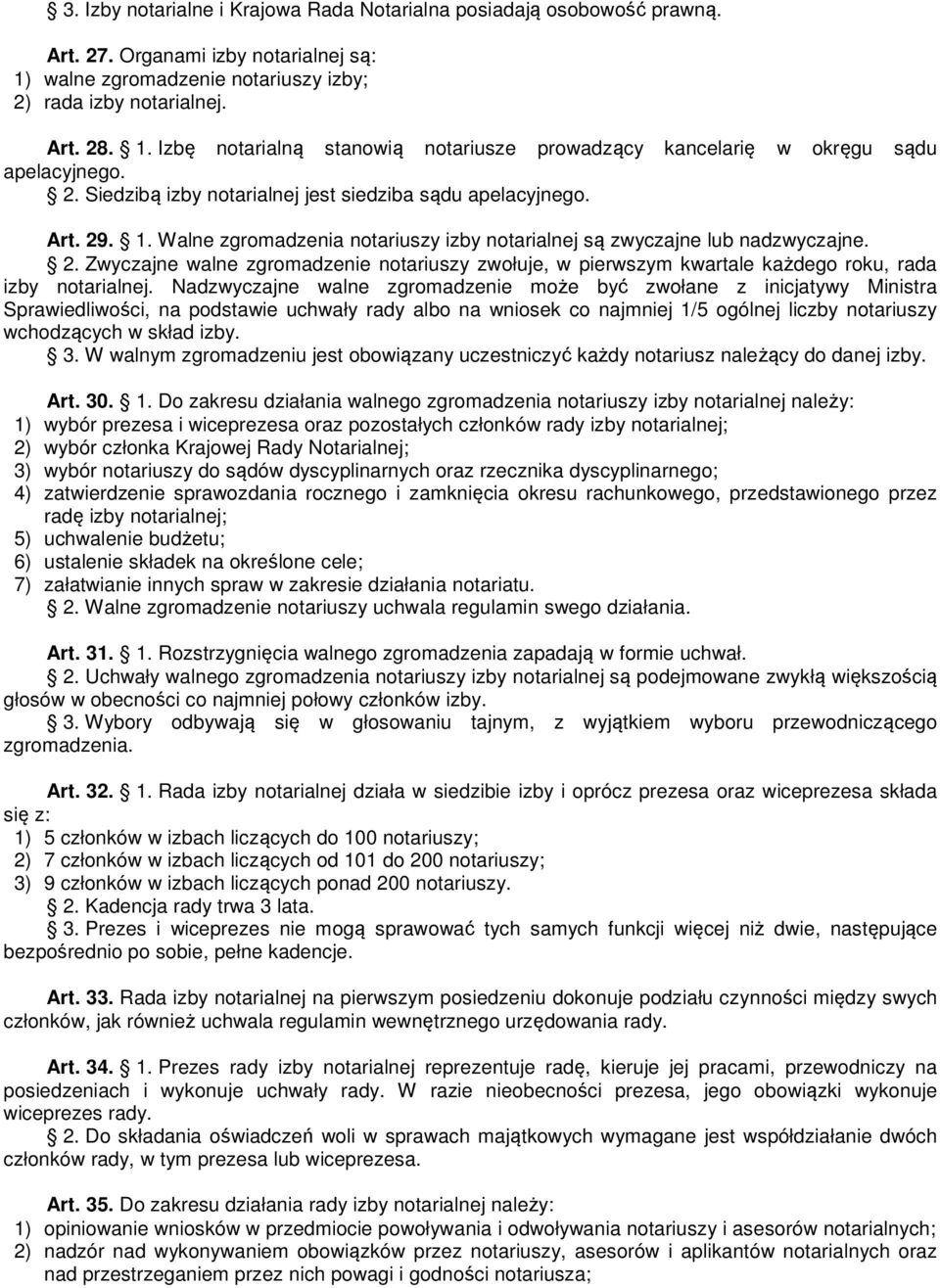 Nadzwyczajne walne zgromadzenie może być zwołane z inicjatywy Ministra Sprawiedliwości, na podstawie uchwały rady albo na wniosek co najmniej 1/5 ogólnej liczby notariuszy wchodzących w skład izby. 3.